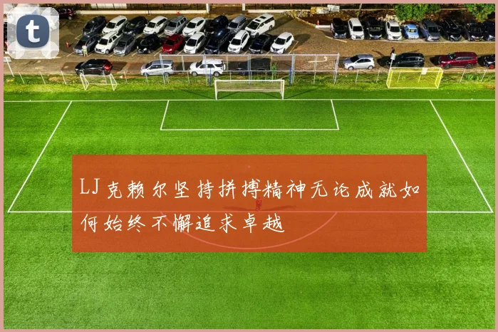 LJ克赖尔坚持拼搏精神无论成就如何始终不懈追求卓越
