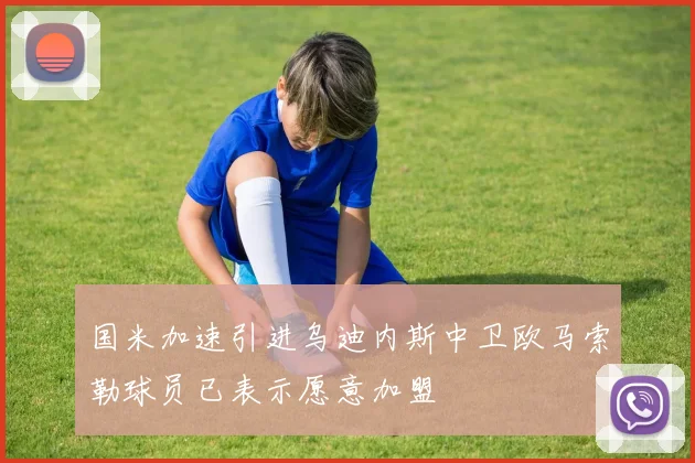 国米加速引进乌迪内斯中卫欧马索勒球员已表示愿意加盟